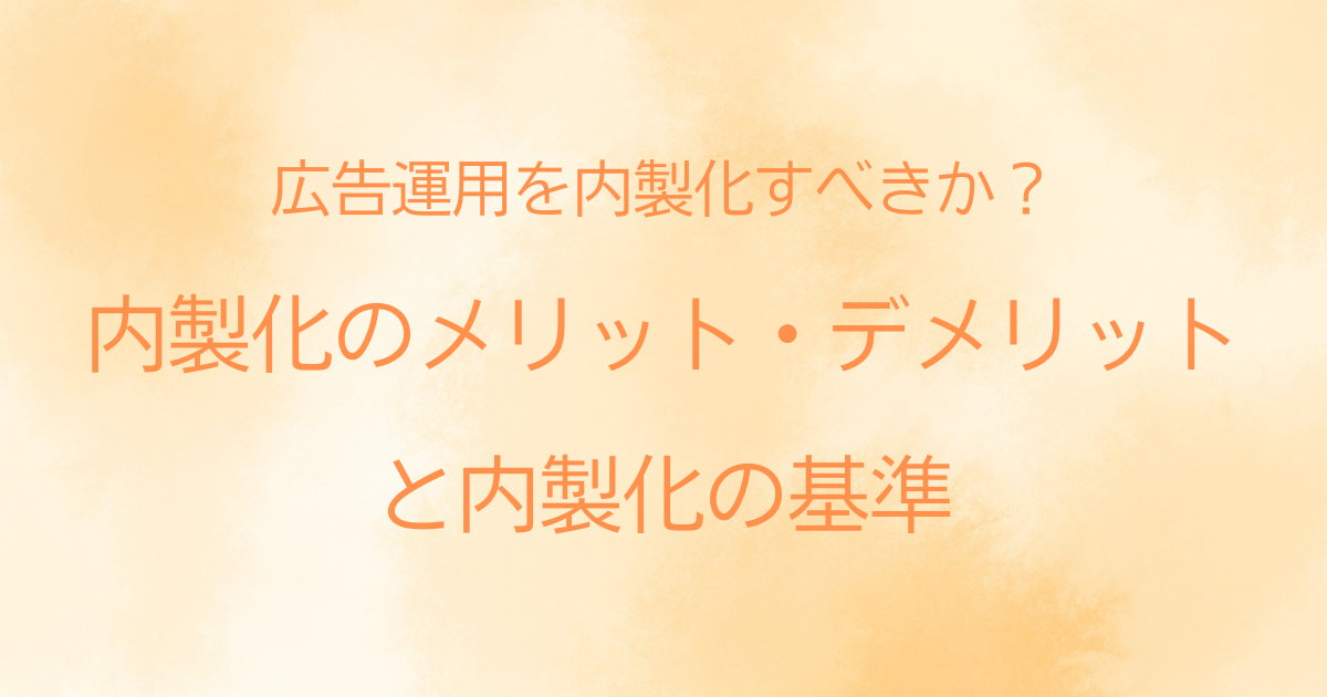 広告運用を内製化すべきか?メリットデメリットと内製化の基準